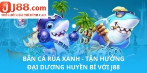 Bắn cá rùa xanh - Tận hưởng đại dương huyền bí với J88