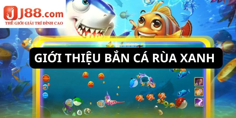 Sơ lược thông tin chung về bắn cá rùa xanh