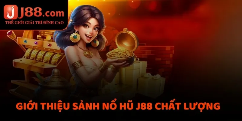 Giới thiệu sảnh nổ hũ J88 chất lượng