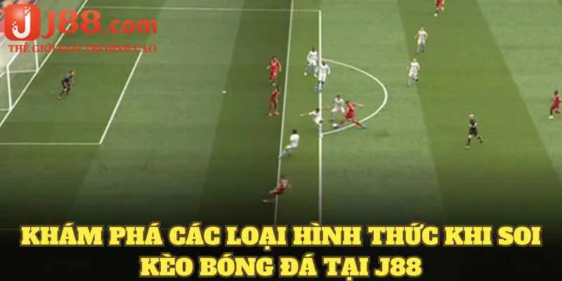 Khám phá các loại hình thức khi soi kèo bóng đá tại J88