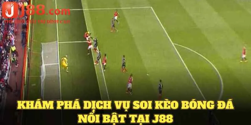 Khám phá dịch vụ soi kèo bóng đá nổi bật tại J88