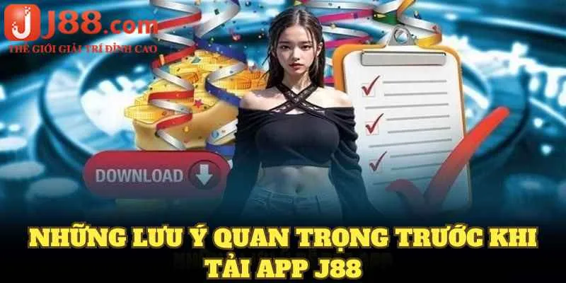 Những lưu ý quan trọng trước khi tải app J88